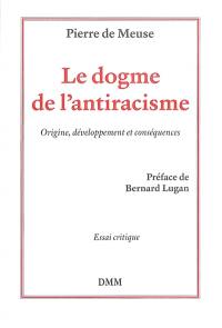 Le dogme de l'anti-racisme : origine, développement et conséquences : essai critique