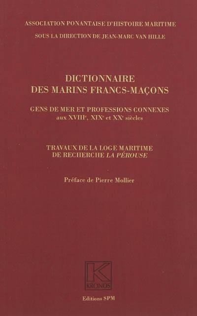 Dictionnaire des marins francs-maçons : gens de mer et professions connexes aux XVIIIe, XIXe et XXe siècles