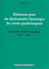 Eléments pour un dictionnaire historique du créole guadeloupéen. Vol. 1. Eritaj. Choukamo kréyol Gwadloup zouti. Vol. 1. Eritaj