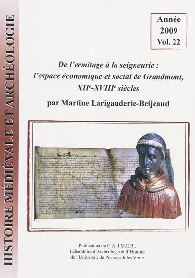 Histoire médiévale et archéologie, n° 22. De l'ermitage à la seigneurie : l'espace économique et social de Grandmont, XIIe-XVIIIe siècles