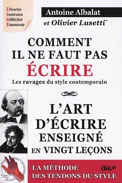 Comment il ne faut pas écrire : les ravages du style contemporain. L'art d'écrire enseigné en vingt leçons. Les tendons du style : le concept et l'exemple