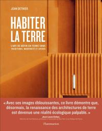 Habiter la terre : l'art de bâtir en terre crue : traditions, modernité et avenir