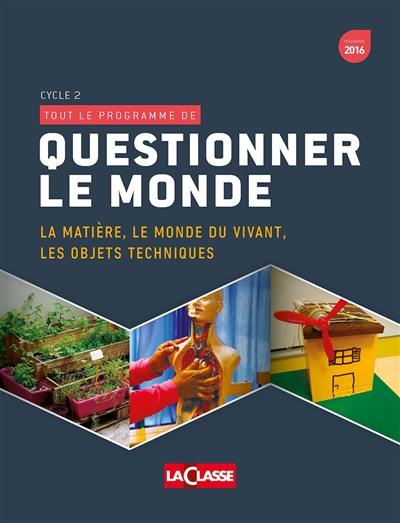 TOUT LE PROGRAMME DE : QUESTIONNER LE MONDE VOLUME 1 Cycle 2 : La matière, le monde du vivant, les objets techniques