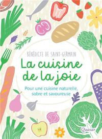 La cuisine de la joie : pour une cuisine naturelle, sobre et savoureuse