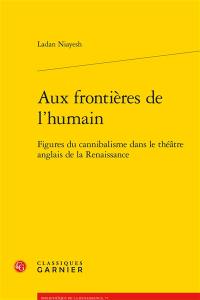 Aux frontières de l'humain : figures du cannibalisme dans le théâtre anglais de la Renaissance