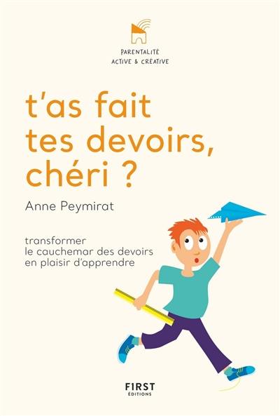 T'as fait tes devoirs, chéri ? : transformer le cauchemar des devoirs en plaisir d'apprendre