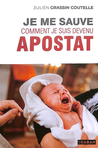 Je me sauve : comment je suis devenu apostat