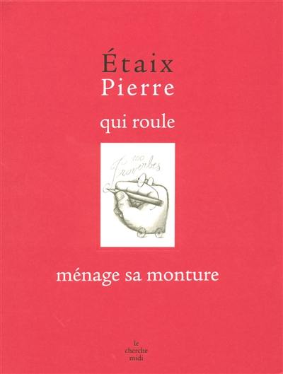 Pierre qui roule ménage sa monture : 100 proverbes