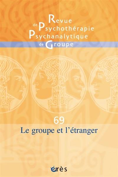 Revue de psychothérapie psychanalytique de groupe, n° 69. Le groupe et l'étranger