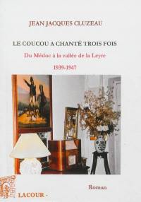 Le coucou a chanté trois fois : du Médoc à la vallée de la Leyre : 1939-1947