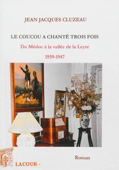 Le coucou a chanté trois fois : du Médoc à la vallée de la Leyre : 1939-1947