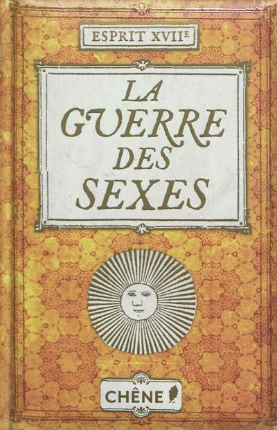 La guerre des sexes : où l'on voit comment hommes et femmes se querellèrent au Grand siècle, sans jamais pouvoir trancher en faveur de l'un ou l'autre sexe