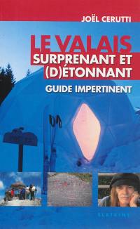 Le Valais surprenant et (d)étonnant : guide impertinent