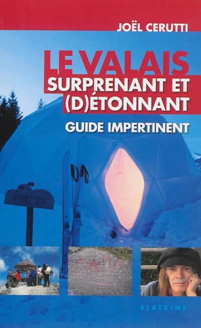 Le Valais surprenant et (d)étonnant : guide impertinent