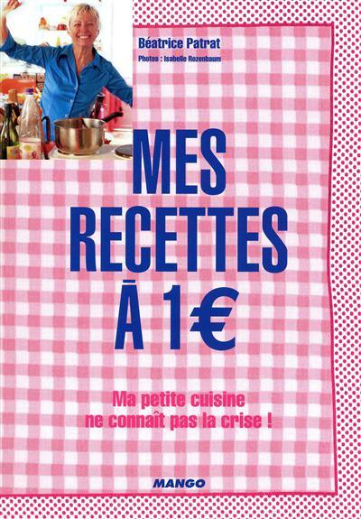 Mes recettes à 1 euro : ma petite cuisine ne connaît pas la crise !