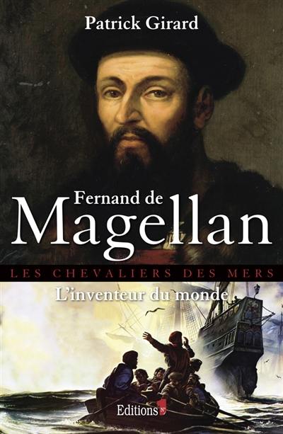 Les chevaliers des mers. Fernand de Magellan : l'inventeur du monde