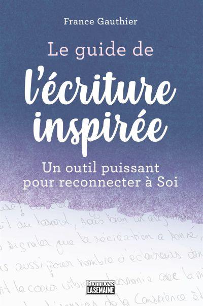 Le guide de l'écriture inspirée : outil puissant pour reconnecter à Soi