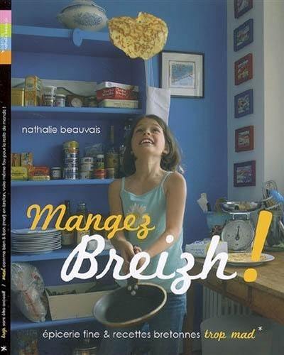 Mangez breizh ! : épicerie fine & recettes bretonnes trop mad