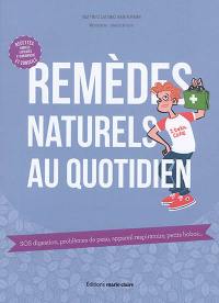 Remèdes naturels au quotidien : SOS digestion, problèmes de peau, appareil respiratoire, petits bobos...