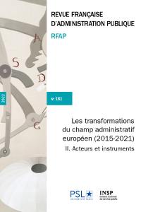 Revue française d'administration publique, n° 181. Les transformations du champ administratif européen (2015-2021) (II) : acteurs et instruments. Transformations in the European administrative field (2015-2021) (II) : actors and tools