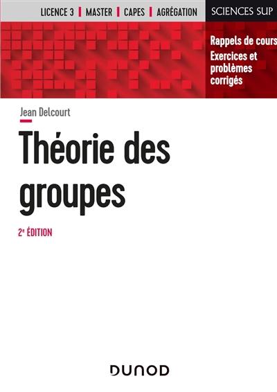 Théorie des groupes : rappels de cours, exercices et problèmes corrigés : licence 3, master, Capes, agrégation