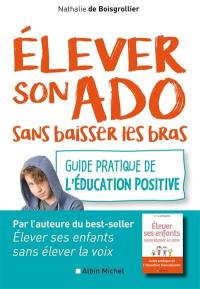 Elever son ado sans baisser les bras : guide pratique de l'éducation positive