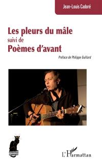 Les pleurs du mâle. Poèmes d'avant