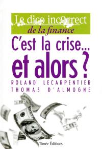 C'est la crise... et alors ? : le dico incorrect de la finance