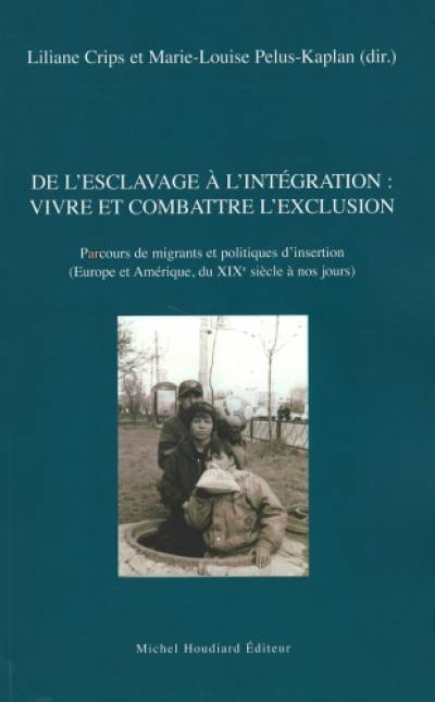 De l'esclavage à l'intégration : vivre et combattre l'exclusion : parcours de migrants et politiques d'insertion (Europe et Amérique, du XIXe siècle à nos jours)