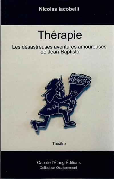 Thérapie : les désastreuses aventures amoureuses de Jean-Baptiste : théâtre