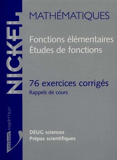 Fonctions numériques d'une variable réelle. Vol. 2. Fonctions élémentaires, étude locale, étude de fonctions : 76 exercices corrigés, rappels de cours