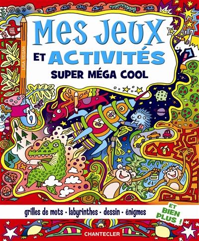 Mes jeux et activités super méga cool : grilles de mots, labyrinthes, dessin, énigmes et bien plus !