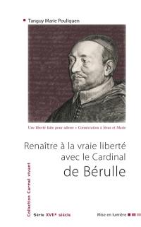 Renaître à la vraie liberté avec le cardinal de Bérulle