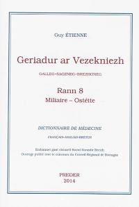 Geriadur ar vezekniezh : galleg-saozneg-brezhoneg. Vol. 8. Miliaire-Ostéite. Dictionnaire de médecine : français-anglais-breton. Vol. 8. Miliaire-Ostéite