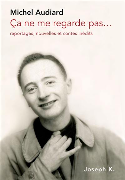 Ca ne me regarde pas... : reportages, nouvelles et contes inédits : 1946-1947