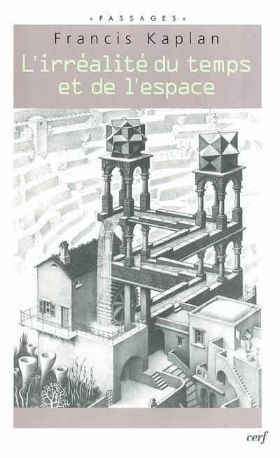 L'irréalité du temps et de l'espace : réflexions philosophiques sur ce que nous disent la science et la psychologie sur le temps et l'espace