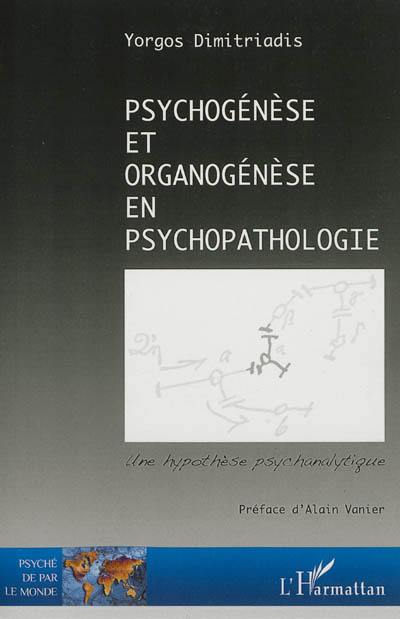 Psychogenèse et organogenèse en psychopathologie : une hypothèse psychanalytique