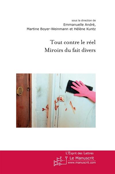 Tout contre le réel : miroirs du fait divers : littérature, théâtre, cinéma