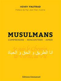 Musulmans : comprendre, rencontrer, aimer : essai pastoral pour un témoignage chrétien auprès des musulmans