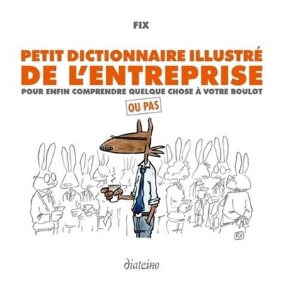 Petit dictionnaire illustré de l'entreprise : pour enfin comprendre quelque chose à votre boulot : ou pas