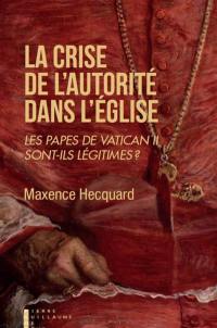 La crise de l'autorité dans l'Eglise : les papes de Vatican II sont-ils légitimes ?