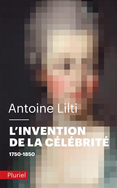 L'invention de la célébrité : 1750-1850