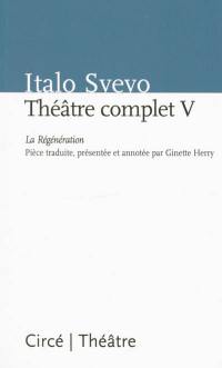 Théâtre complet. Vol. 5. La regénération