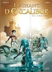 Le chant d'Excalibur. Vol. 1. Le réveil de Merlin