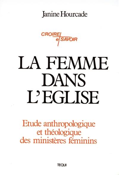 La Femme dans l'Eglise : étude anthropologique et théologique des ministères féminins