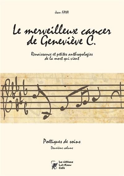 Poétiques de soins. Vol. 2. Le merveilleux cancer de Geneviève C. : renaissance et petites anthropologies de la mort qui vient