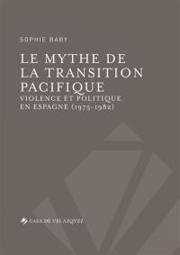 Le mythe de la transition pacifique : violence et politique en Espagne (1975-1982)