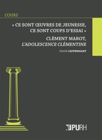 Ce sont oeuvres de jeunesse, ce sont coups d'essai : Clément Marot, L'adolescence clémentine