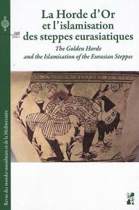 Revue des mondes musulmans et de la Méditerranée, n° 143. La Horde d'or et l'islamisation des steppes eurasiatiques. The Golden Horde and the islamisation of the Eurasian steppes