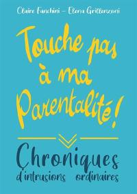 Touche pas à ma parentalité ! : chroniques d'intrusions ordinaires